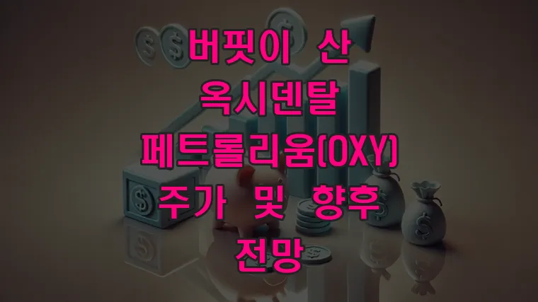 버핏이 산 옥시덴탈 페트롤리움(OXY) 주가 및 향후 전망